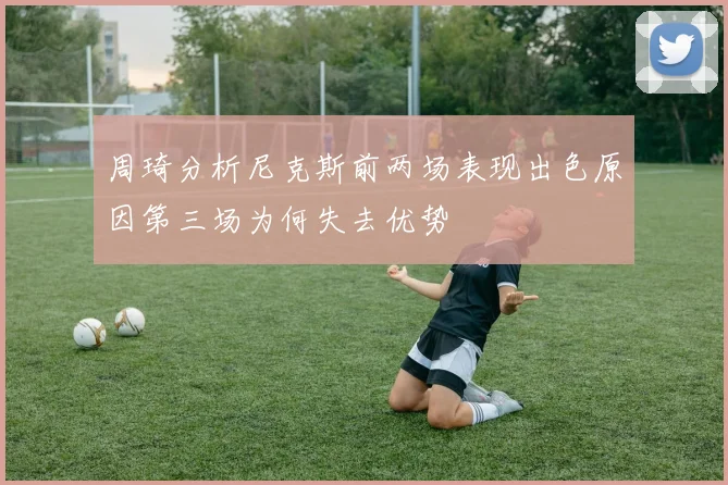 周琦分析尼克斯前两场表现出色原因第三场为何失去优势
