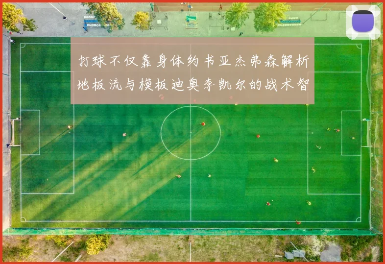 打球不仅靠身体约书亚杰弗森解析地板流与模板迪奥李凯尔的战术智慧