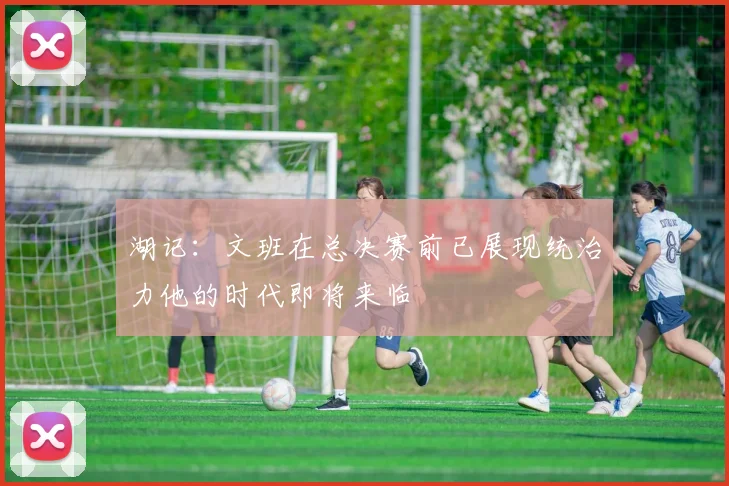 湖记：文班在总决赛前已展现统治力他的时代即将来临